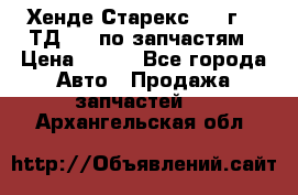 Хенде Старекс 1999г 2,5ТД 4wd по запчастям › Цена ­ 500 - Все города Авто » Продажа запчастей   . Архангельская обл.